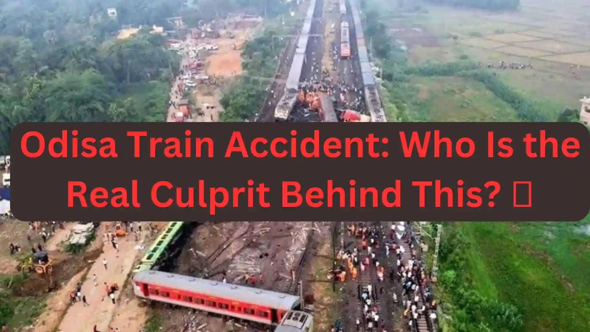 Odisa Train Accident Who Is the Real Culprit Behind This 🤔